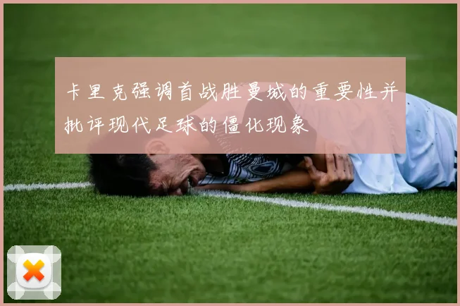 卡里克强调首战胜曼城的重要性并批评现代足球的僵化现象
