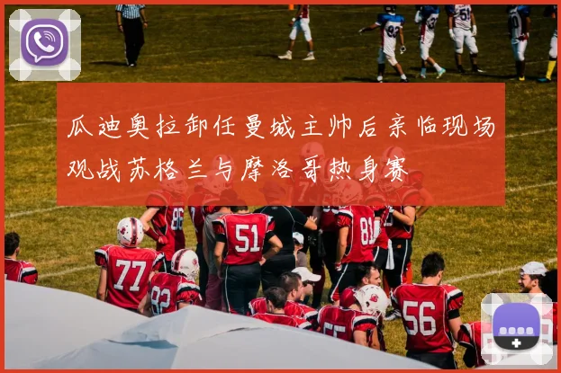 瓜迪奥拉卸任曼城主帅后亲临现场观战苏格兰与摩洛哥热身赛
